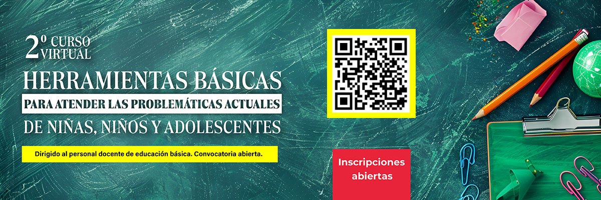 Segundo curso virtual Herramientas básicas para atender las problemáticas actuales de niñas, niños y adolescentes. Dirigido al personal docente de educación básica.