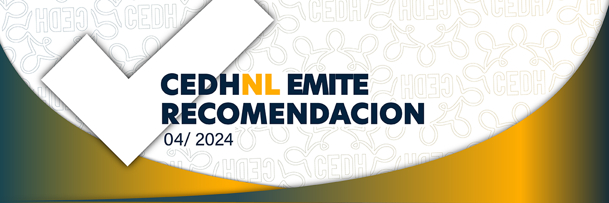 CEDHNL emite la Recomendacion 004/2024 por caso de violaciones a los derechos humanos, por omisión o negativa en el deber de expedir la constancia relativa a los antecedentes penales.